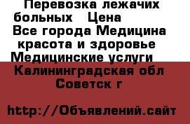 Перевозка лежачих больных › Цена ­ 1 700 - Все города Медицина, красота и здоровье » Медицинские услуги   . Калининградская обл.,Советск г.